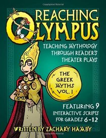 Reaching Olympus: Teaching Mythology Through Reader's Theater Plays, The Greek Myths Vol. 1 (A Creative Textbook for Teaching Greek Mythology to Middle School and High School Students)