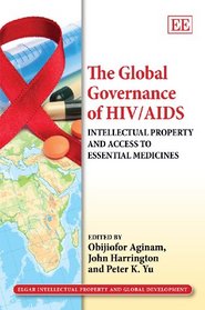 The Global Governance of HIV/AIDS: Intellectual Property and Access to Essential Medicines (Elgar Intellectual Property and Global Development series)