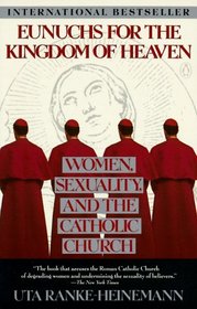 Eunuchs for the Kingdom of Heaven: Women, Sexuality, and the Catholic Church