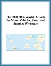 The 2000-2005 World Outlook for Motor Vehicles, Parts, and Supplies Wholesale (Strategic Planning Series)