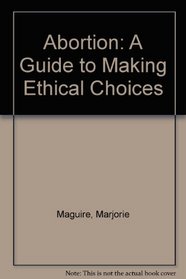 Abortion: A Guide to Making Ethical Choices