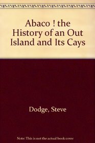 Abaco ! the History of an Out Island and Its Cays