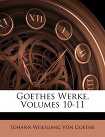 Goethes Werke, Volumes 10-11 (German Edition)