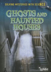 Ghosts & Haunted Houses (Ignite: Solving Mysteries with Science)