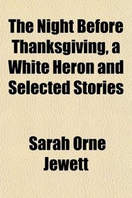 The Night Before Thanksgiving, a White Heron and Selected Stories