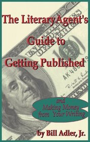 The Literary Agent's Guide to Getting Published And Making Money from Your Writing