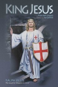 King Jesus, from Kam (Egypt) to Camelot. (King Jesus of Judaea was King Arthur of Britain)