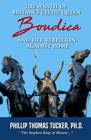 The Wrath of Britain?s Celtic Queen Boudica and her Rebellion Against Rome