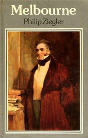 Melbourne: A biography of William Lamb, 2nd Viscount Melbourne