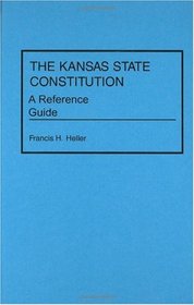 The Kansas State Constitution: A Reference Guide (Reference Guides to the State Constitutions of the United States) (No 8)
