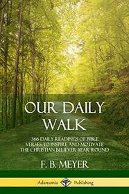 Our Daily Walk: 366 Daily Readings of Bible Verses to Inspire and Motivate the Christian Believer Year Round