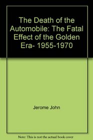 The death of the automobile;: The fatal effect of the Golden Era, 1955-1970