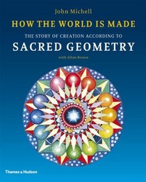 How the World is Made: The Story of Creation According to Sacred Geometry