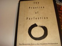 PRACTICE OF PERFECTION, THE : The Paramitas from a Zen Buddhist Perspective