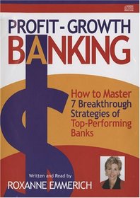 Profit-Growth Banking - How To Master 7 Breakthrough Strategies Of Top-Performing Banks by Roxanne Emmerich [Audiobook]