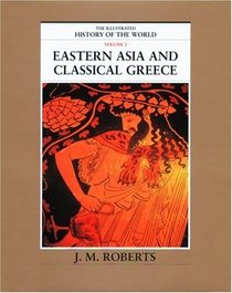 Eastern Asia and Classical Greece (The Illustrated History of the World, Volume 2)
