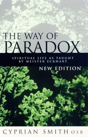 The Way of Paradox : Spiritual Life As Taught by Meister Eckhart