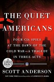 The Quiet Americans: Four CIA Spies at the Dawn of the Cold War--a Tragedy in Three Acts (Random House Large Print)