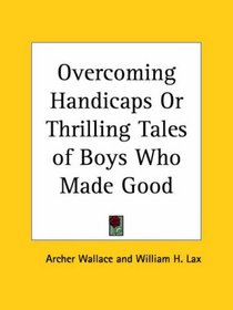 Overcoming Handicaps or Thrilling Tales of Boys Who Made Good