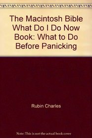 The Macintosh Bible What Do I Do Now Book: What to Do Before Panicking