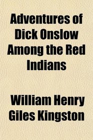 Adventures of Dick Onslow Among the Red Indians