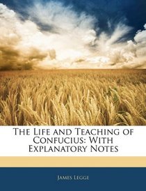 The Life and Teaching of Confucius: With Explanatory Notes