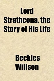 Lord Strathcona, the Story of His Life