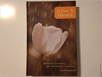 A Time to Grieve - Meditations for Healing After the Death of a Loved One