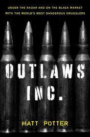 The Outlaws Inc.: Under the Radar and on the Black Market with the World's Most Dangerous Smugglers