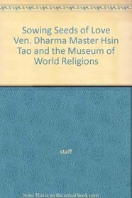 Sowing Seeds of Love Ven. Dharma Master Hsin Tao and the Museum of World Religions