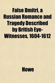 False Dmitri, a Russian Romance and Tragedy Described by British Eye-Witnesses, 1604-1612
