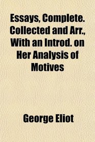Essays, Complete. Collected and Arr., With an Introd. on Her Analysis of Motives