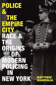 Police and the Empire City: Race and the Origins of Modern Policing in New York