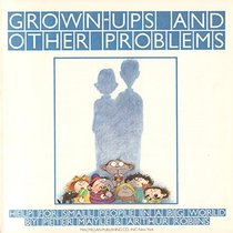 Grown-Ups and Other Problems: Help for Small People in a Big World