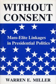 Without Consent: Mass-Elite Linkages in Presidential Politics (Blazer Lectures)