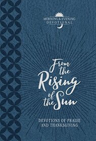 From the Rising of the Sun: Devotions of Praise and Thanksgiving: A Morning & Evening Devotional
