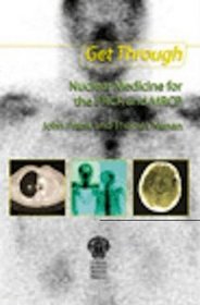 Get Through Nuclear Medicine for the  FRCR and MRCP (Get Through Series)