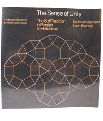 The Sense of Unity: The Sufi Tradition in Persian Architecture (Publications of the Center for Middle Eastern Studies)
