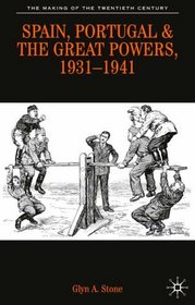 Spain, Portugal and the Great Powers, 1931-1941 (The Making of the Twentieth Century)