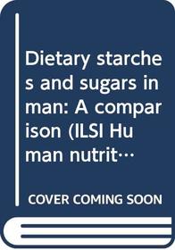 Dietary starches and sugars in man: A comparison (ILSI human nutrition reviews)