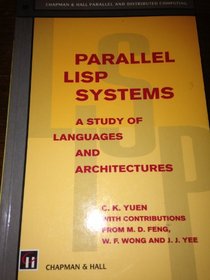 Parallel Lisp Systems: A Study of Languages and Architectures (Parallel and Distributed Processing Series ; 1)