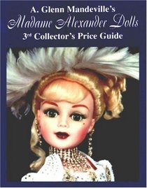 A. Glenn Mandeville's Alexander Dolls 3rd Collector's Price Guide (A. Glenn Mandeville's Madame Alexander Dolls)