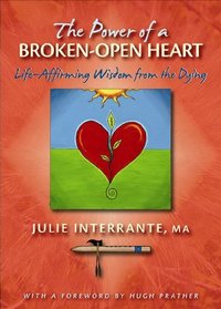 The Power of a Broken-Open Heart-Life Affirming Wisdom from the Dying