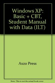Windows XP: Basic + CBT, Student Manual with Data (ILT (Axzo Press))