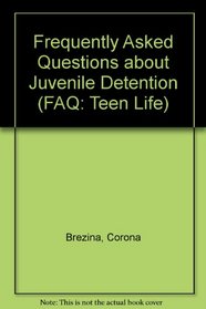 Frequently Asked Questions About Juvenile Detention (Faq: Teen Life)
