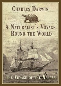 A Naturalist's Voyage Round the World: The Voyage of the Beagle
