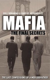 Mafia: The Final Secrets. by Bill Bonanno, Gary B. Abromovitz