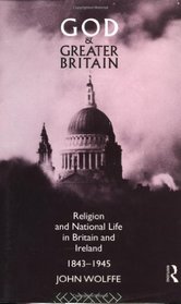 God and Greater Britain: Religion and National Life in Britain and Ireland, 1843-1945