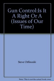 Gun Control:Is It A Right Or A (Issues of Our Time)