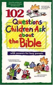 102 Questions Children Ask about the Bible (Questions Children Ask)